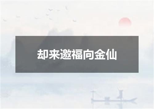 却来邀福向金仙