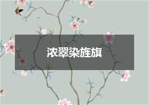 浓翠染旌旗