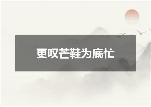 更叹芒鞋为底忙