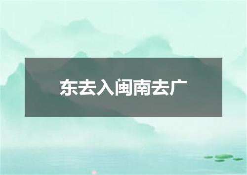 东去入闽南去广