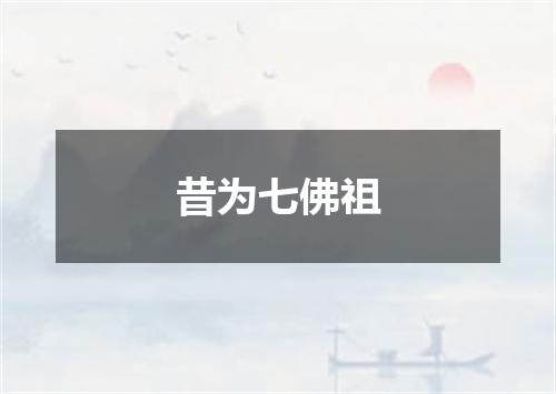 昔为七佛祖