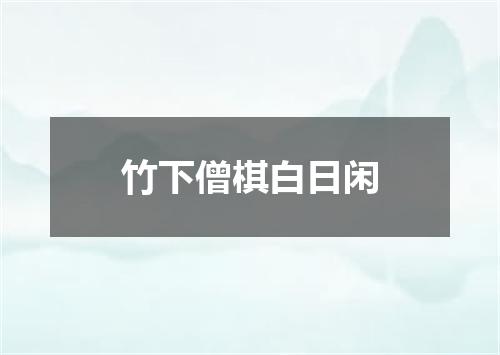 竹下僧棋白日闲