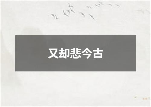 又却悲今古