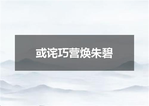 或诧巧营焕朱碧