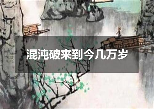 混沌破来到今几万岁
