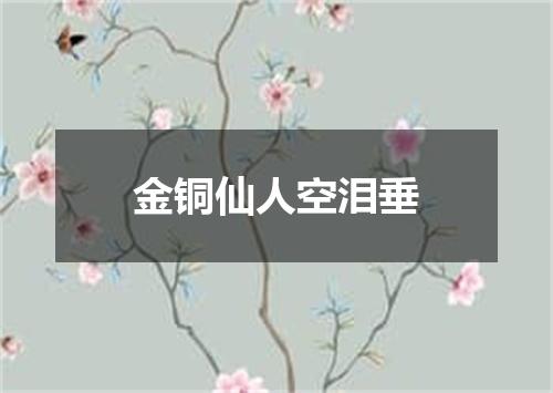 金铜仙人空泪垂