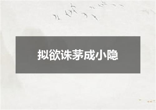 拟欲诛茅成小隐