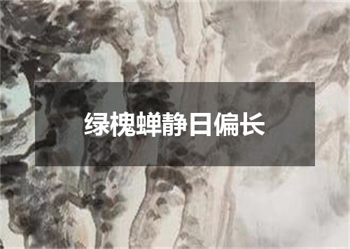 绿槐蝉静日偏长