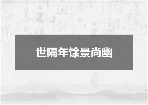 世隔年馀景尚幽