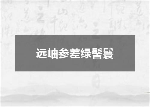 远岫参差绿髻鬟