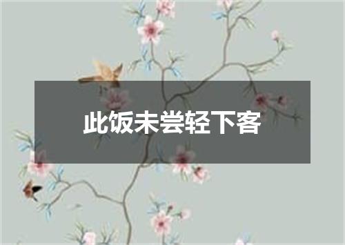 此饭未尝轻下客