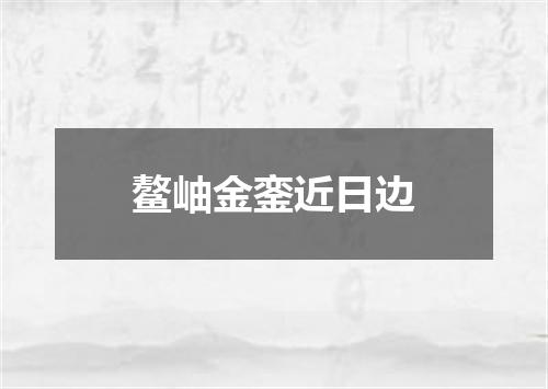 鳌岫金銮近日边