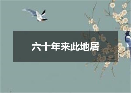 六十年来此地居
