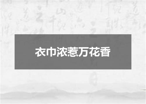 衣巾浓惹万花香