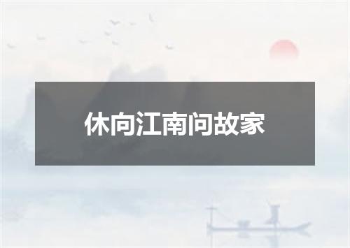休向江南问故家