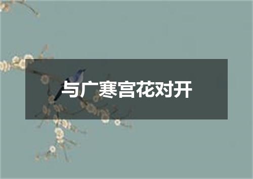 与广寒宫花对开