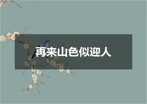 再来山色似迎人
