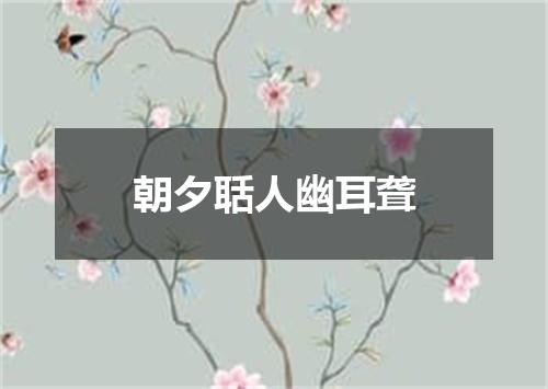 朝夕聒人幽耳聋
