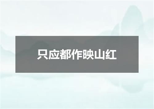 只应都作映山红