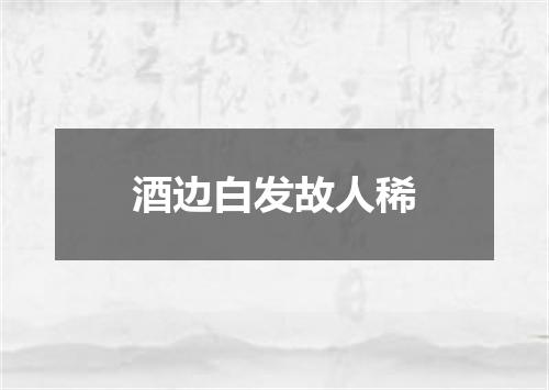 酒边白发故人稀