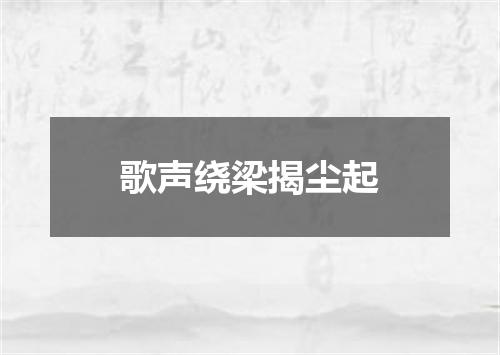 歌声绕梁揭尘起