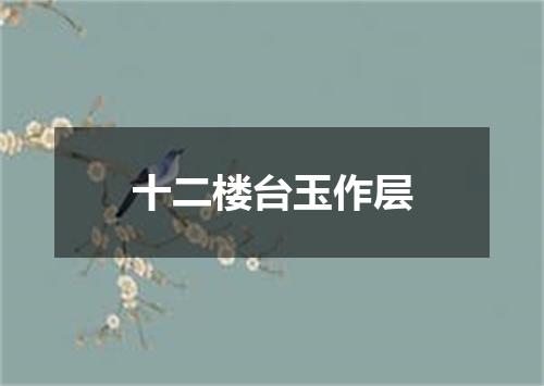 十二楼台玉作层