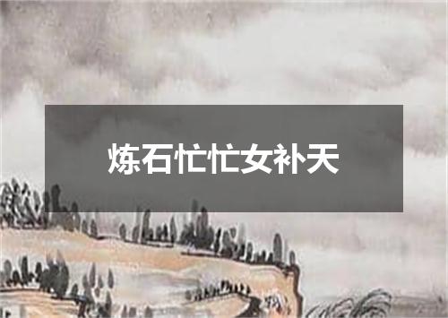 炼石忙忙女补天