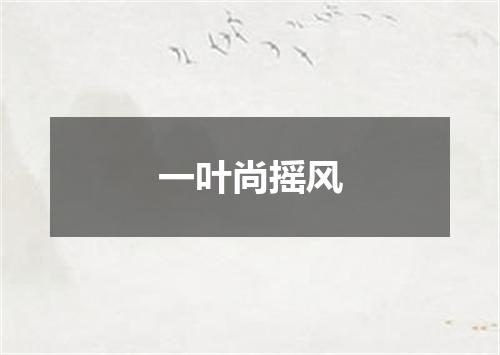 一叶尚摇风