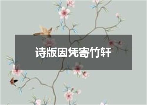 诗版因凭寄竹轩