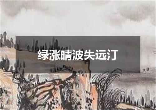 绿涨晴波失远汀