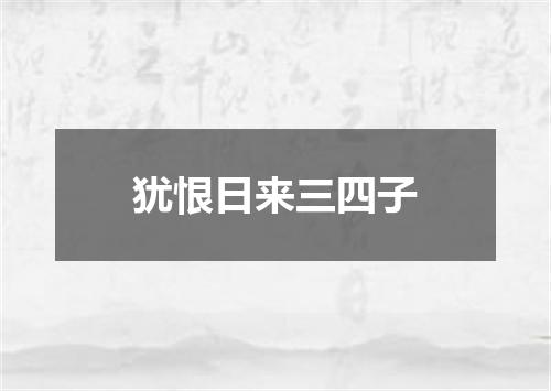 犹恨日来三四子