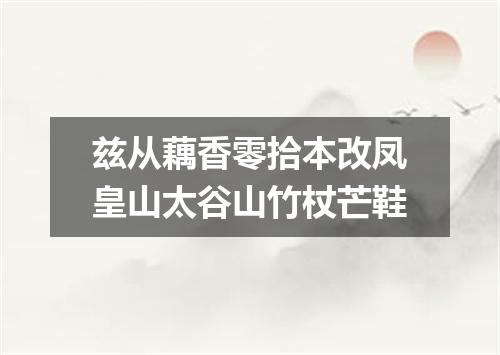 兹从藕香零拾本改凤皇山太谷山竹杖芒鞋