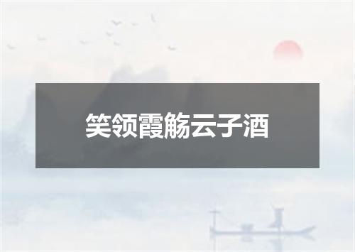 笑领霞觞云子酒
