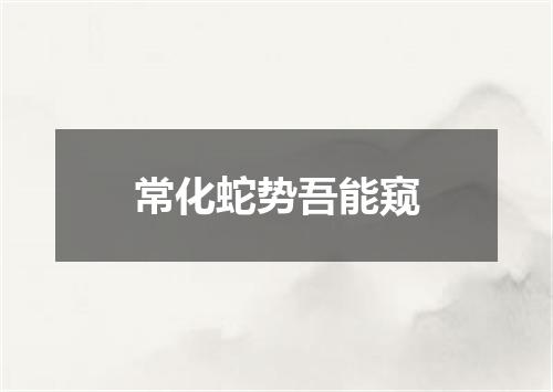 常化蛇势吾能窥
