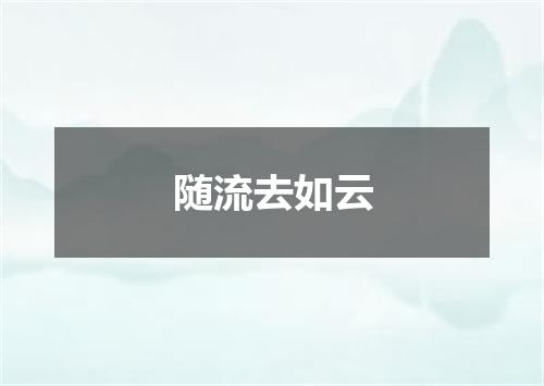 随流去如云