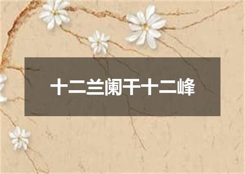 十二兰阑干十二峰