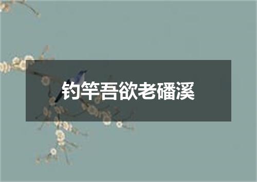 钓竿吾欲老磻溪