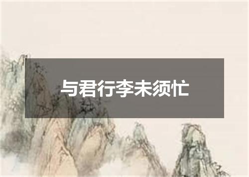与君行李未须忙