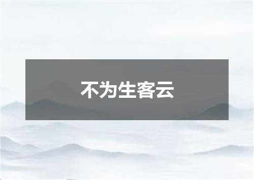 不为生客云