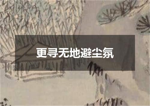 更寻无地避尘氛