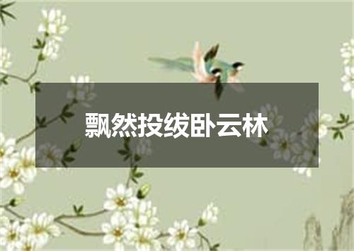 飘然投绂卧云林
