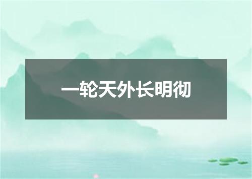 一轮天外长明彻
