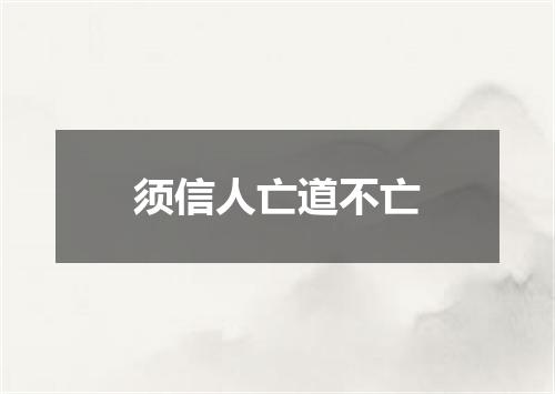 须信人亡道不亡