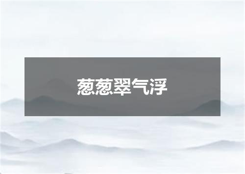 葱葱翠气浮