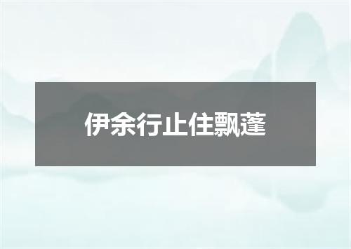 伊余行止住飘蓬