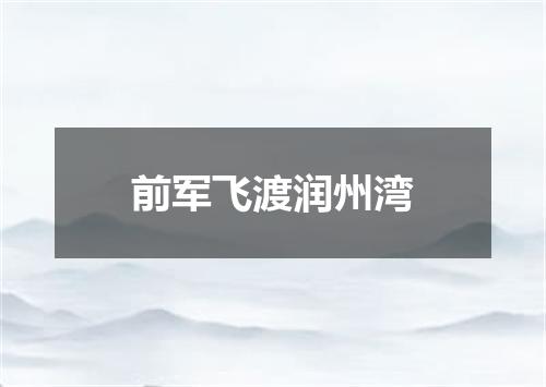 前军飞渡润州湾
