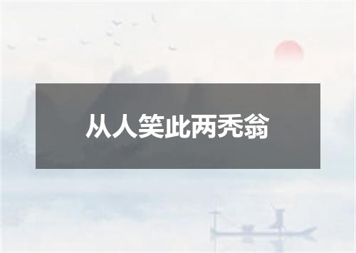 从人笑此两秃翁