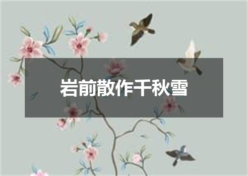 岩前散作千秋雪