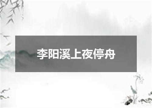 李阳溪上夜停舟