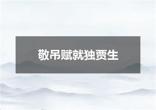 敬吊赋就独贾生